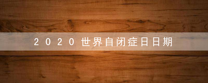 2020世界自闭症日日期 几月几号